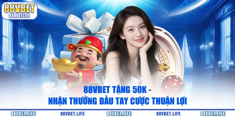 88vbet Tặng 50k - Nhận Thưởng Đầu Tay Cược Thuận Lợi