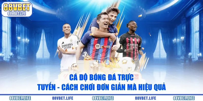 Cá Độ Bóng Đá Trực Tuyến - Cách Chơi Đơn Giản Mà Hiệu Quả