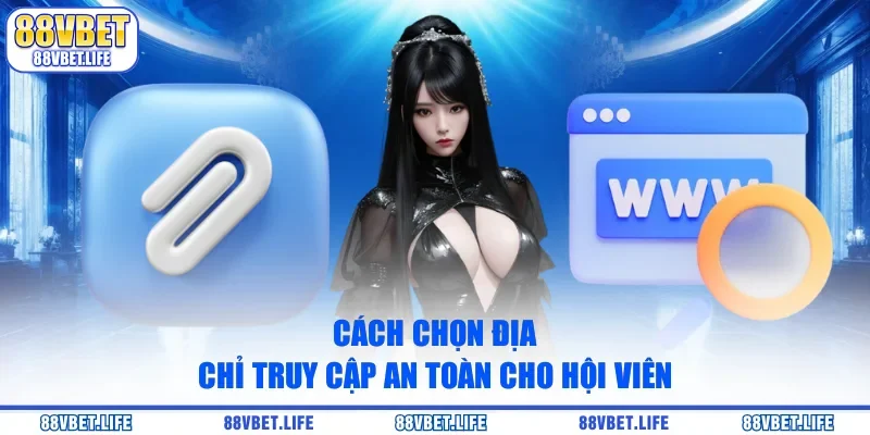 Cách chọn địa chỉ truy cập an toàn cho hội viên