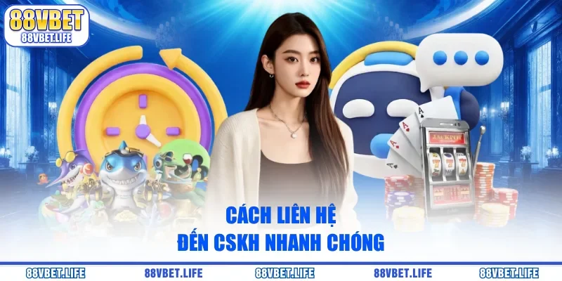 Cách liên hệ đến CSKH nhanh chóng