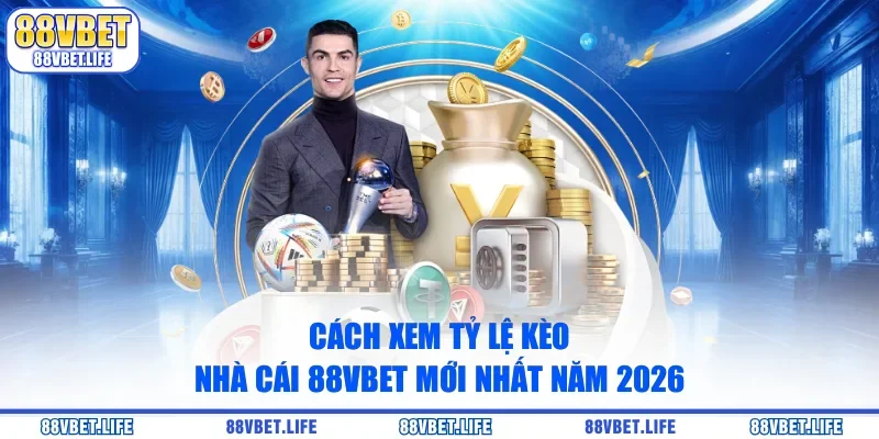 Cách Xem Tỷ Lệ Kèo Nhà Cái 88VBET Mới Nhất Năm 2026