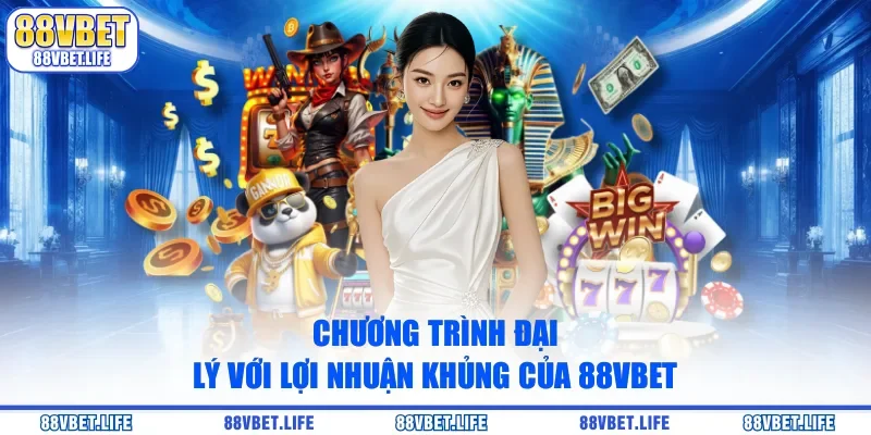Chương trình đại lý với lợi nhuận khủng của 88VBET
