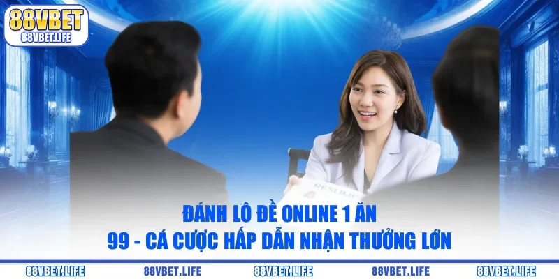 Đánh Lô Đề Online 1 Ăn 99 - Cá Cược Hấp Dẫn Nhận Thưởng Lớn