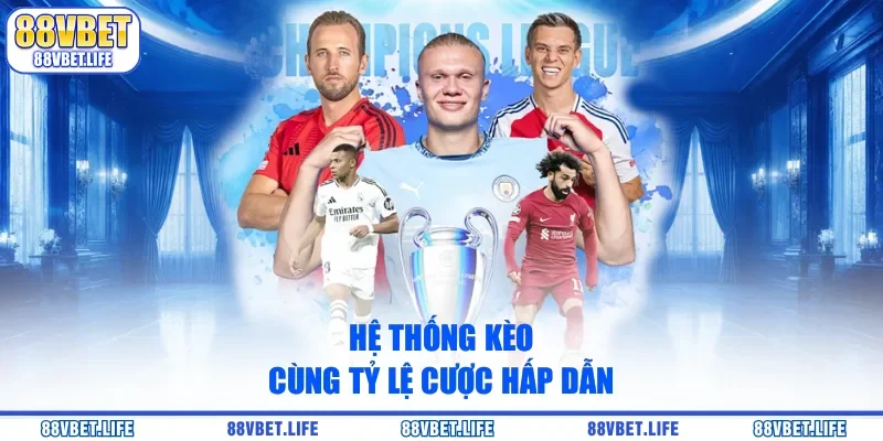 Hệ thống kèo cùng tỷ lệ cược hấp dẫn