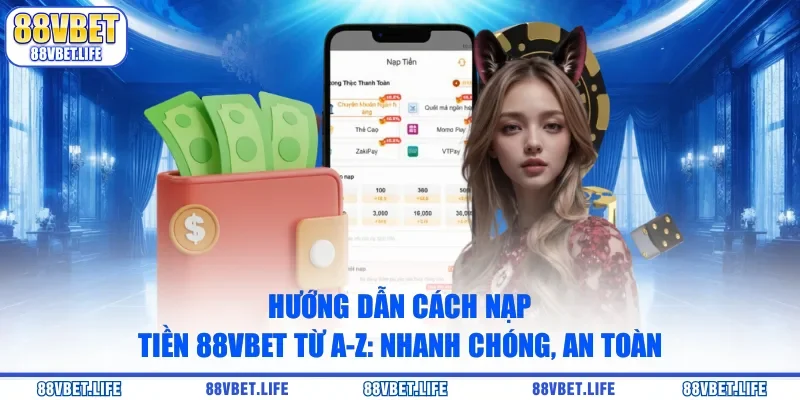 Hướng Dẫn Cách Nạp Tiền 88vbet Từ A-Z: Nhanh Chóng, An Toàn