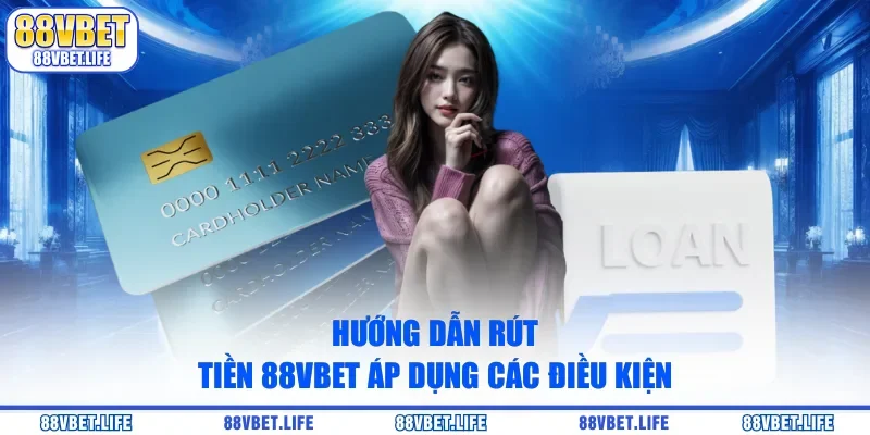 Hướng dẫn rút tiền 88vbet áp dụng các điều kiện
