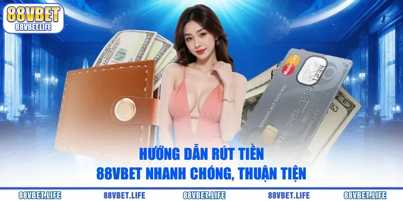 Hướng dẫn rút tiền 88vbet nhanh chóng, thuận tiện