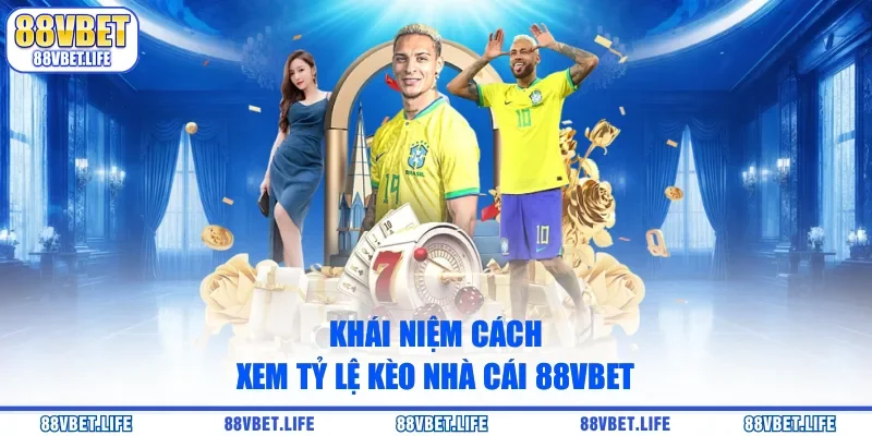 Khái niệm cách xem tỷ lệ kèo nhà cái 88VBET