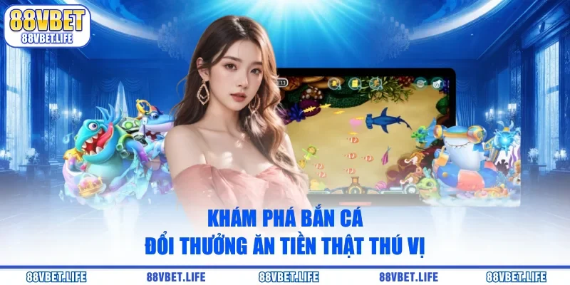 Khám phá bắn cá đổi thưởng ăn tiền thật thú vị