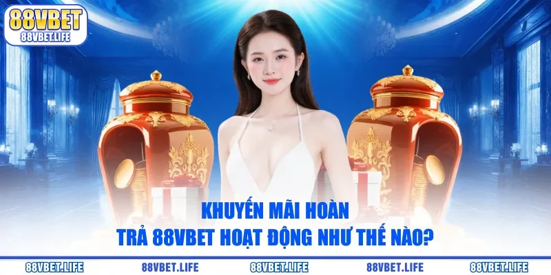 Khuyến mãi hoàn trả 88vbet hoạt động như thế nào?