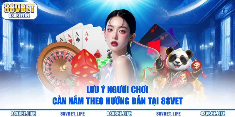 Lưu ý người chơi cần nắm theo hướng dẫn tại 88vet