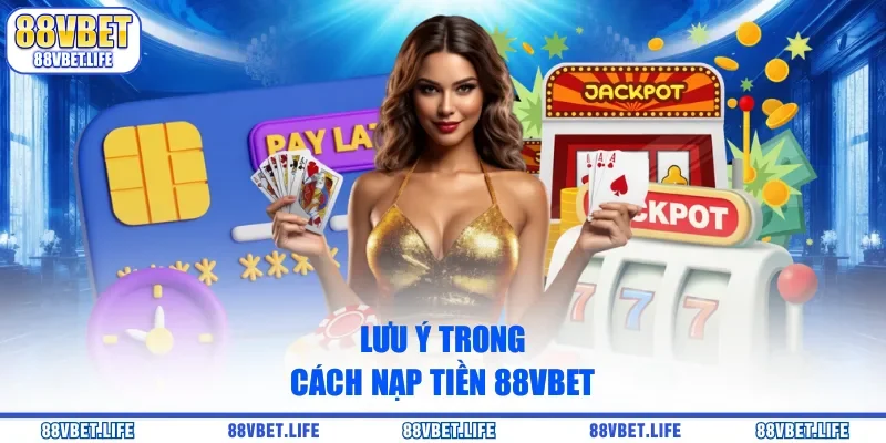Lưu ý trong cách nạp tiền 88vbet