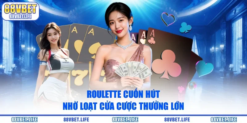 Roulette cuốn hút nhờ loạt cửa cược thưởng lớn