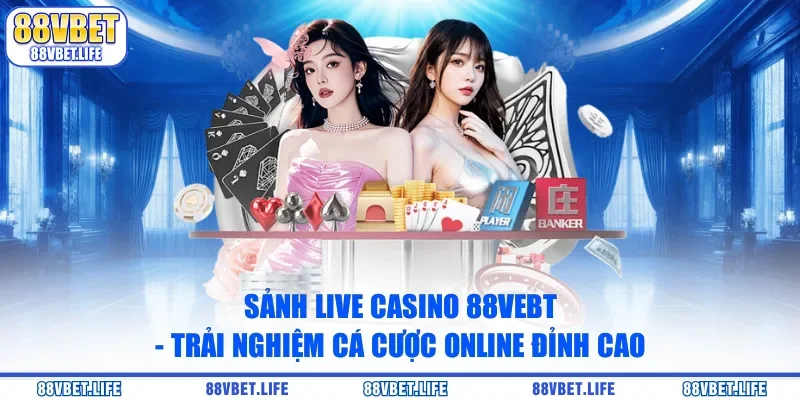 Sảnh Live Casino 88vbet - Trải Nghiệm Cá Cược Online Đỉnh Cao