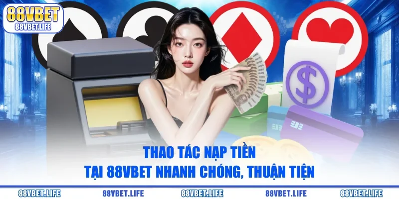 Thao tác nạp tiền tại 88vbet nhanh chóng, thuận tiện