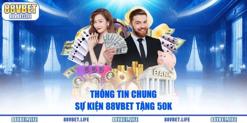 Thông tin chung sự kiện 88vbet tặng 50k