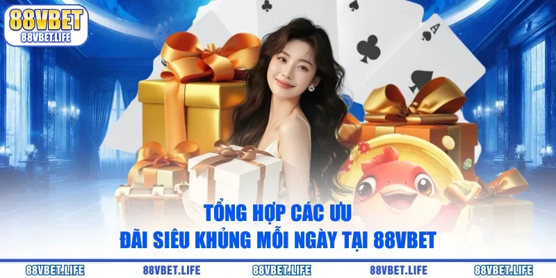 Tổng hợp các ưu đãi siêu khủng mỗi ngày tại 88vbet