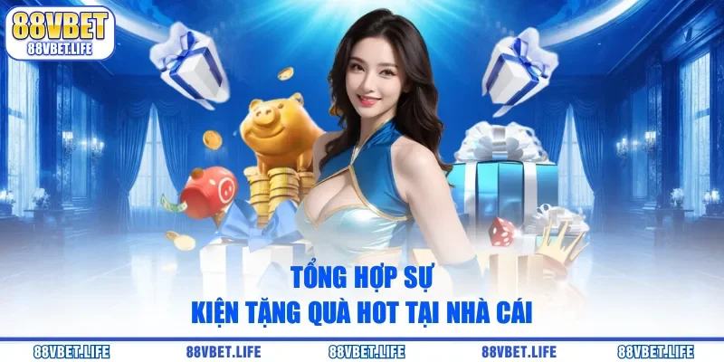 Tổng hợp sự kiện tặng quà hot tại nhà cái