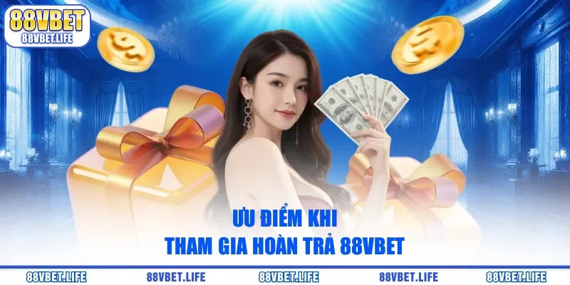 Ưu điểm khi tham gia hoàn trả 88vbet
