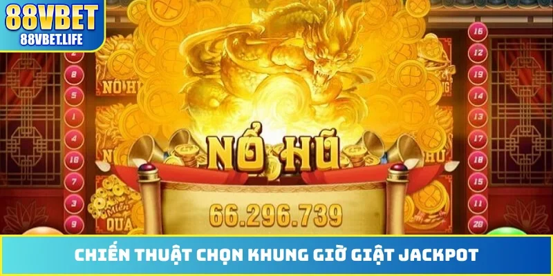 Chiến thuật chọn khung giờ giật jackpot