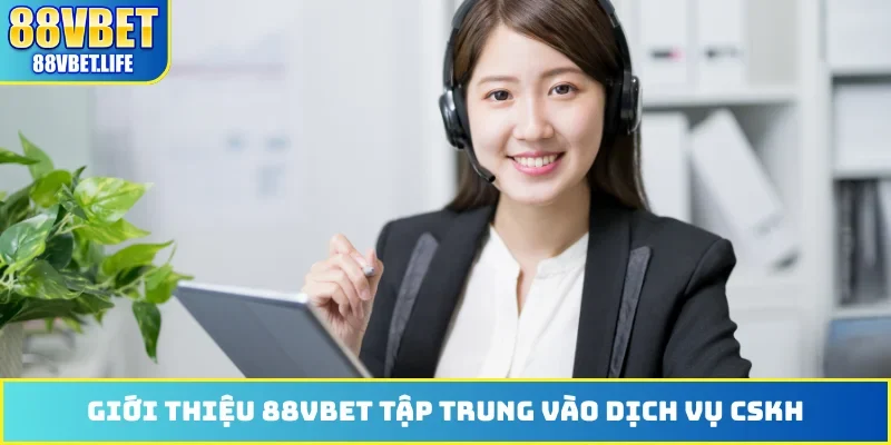 Giới thiệu 88VBET tập trung vào dịch vụ CSKH