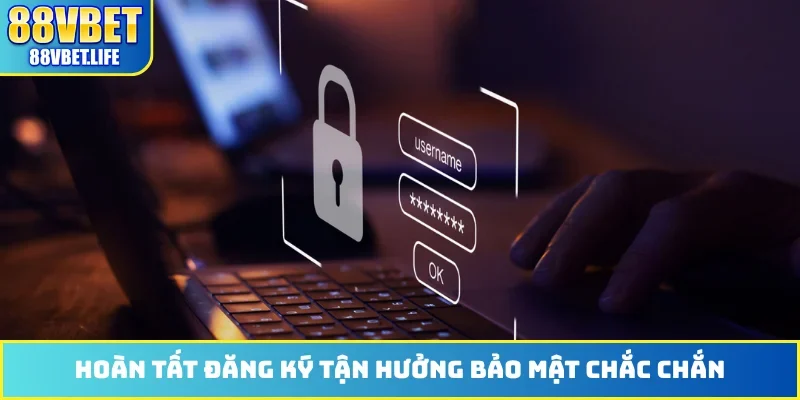 Hoàn tất đăng ký tận hưởng bảo mật chắc chắn