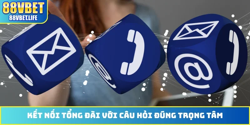 Kết nối tổng đài với câu hỏi đúng trọng tâm